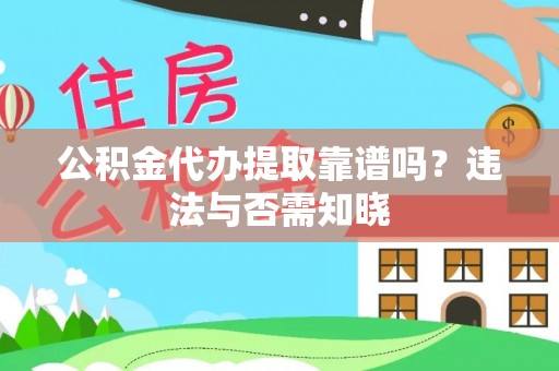 泗县公积金代办提取靠谱吗？违法与否需知晓